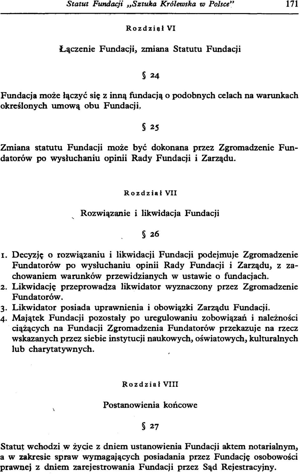 Decyzję o rozwiązaniu i likwidacji Fundacji podejmuje Zgromadzenie Fundatorów po wysłuchaniu opinii Rady Fundacji i Zarządu, z zachowaniem warunków przewidzianych w ustawie o fundacjach. 2.