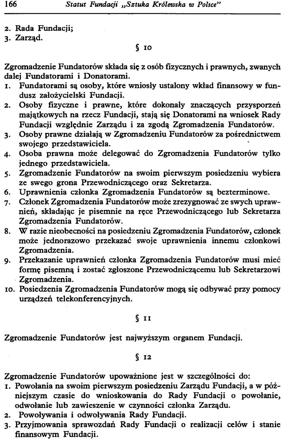 Osoby prawne działają w Zgromadzeniu Fundatorów za pośrednictwem swojego przedstawiciela. 4. Osoba prawna może delegować do Zgromadzenia Fundatorów tylko jednego przedstawiciela. 5.