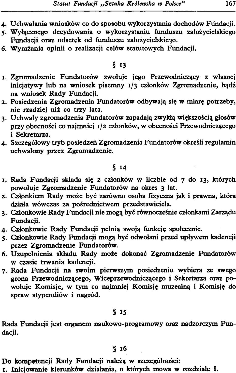 Zgromadzenie Fundatorów zwołuje jego Przewodniczący z własnej inicjatywy lub na wniosek pisemny 1/3 członków Zgromadzenie, bądź na wniosek Rady Fundacji. 2.