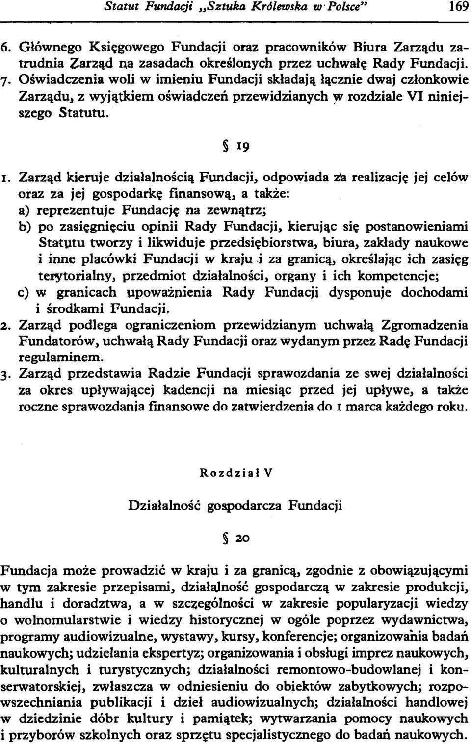 Zarząd kieruje działalnością Fundacji, odpowiada zb realizację jej celów oraz za jej gospodarkę finansową, a także: a) reprezentuje Fundację na zewnątrz; b) po zasięgnięciu opinii Rady Fundacji,
