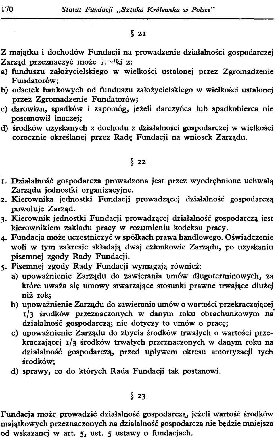 spadkobierca nie postanowił inaczej; d) środków uzyskanych z dochodu z działalności gospodarczej w wielkości corocznie określanej przez Radę Fundacji na wniosek Zarządu. 22 1.