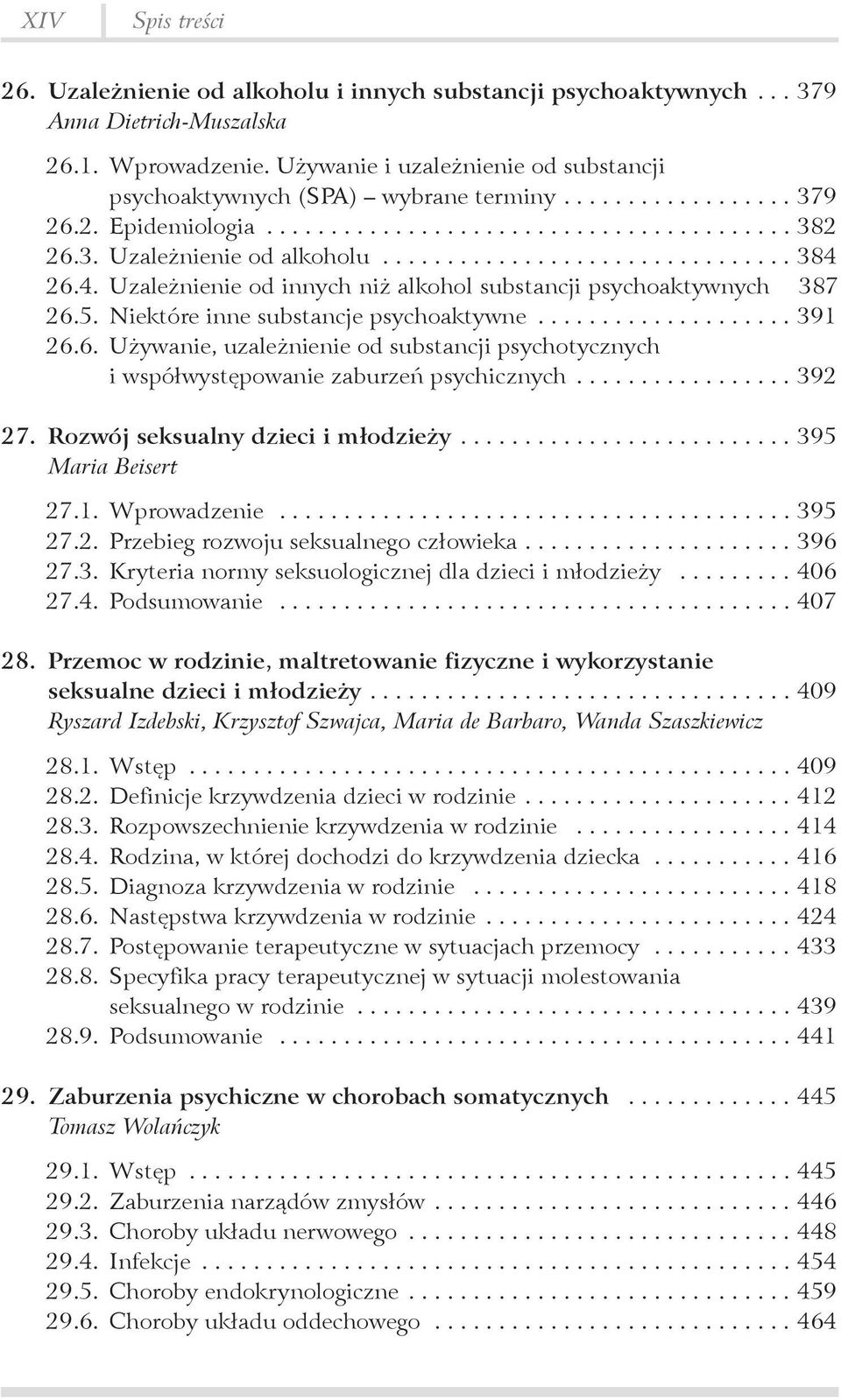 26.4. Uzależnienie od innych niż alkohol substancji psychoaktywnych 387 26.5. Niektóre inne substancje psychoaktywne... 391 26.6. Używanie, uzależnienie od substancji psychotycznych i współwystępowanie zaburzeń psychicznych.