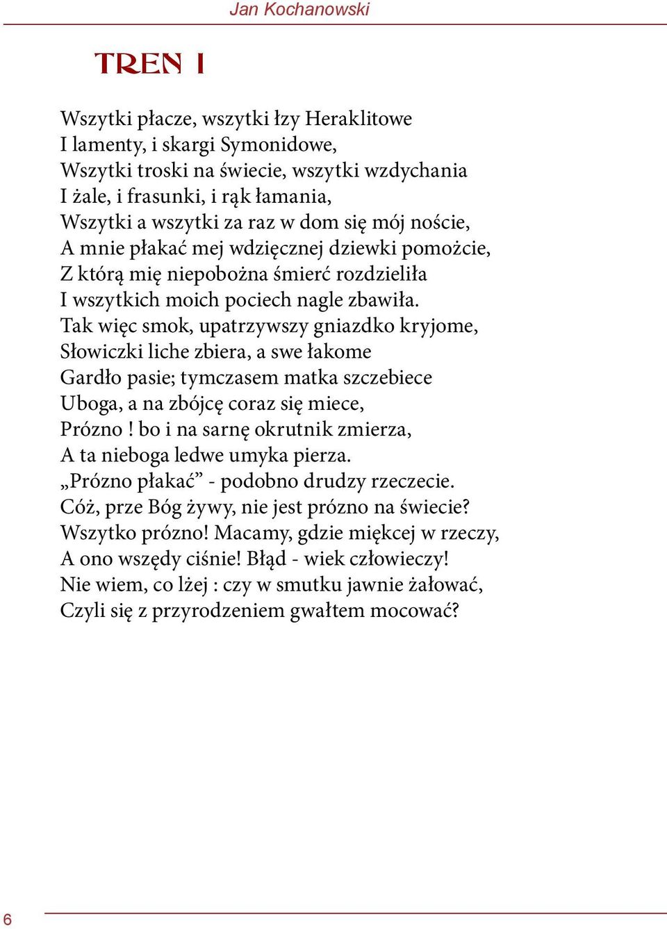Tak więc smok, upatrzywszy gniazdko kryjome, Słowiczki liche zbiera, a swe łakome Gardło pasie; tymczasem matka szczebiece Uboga, a na zbójcę coraz się miece, Prózno!