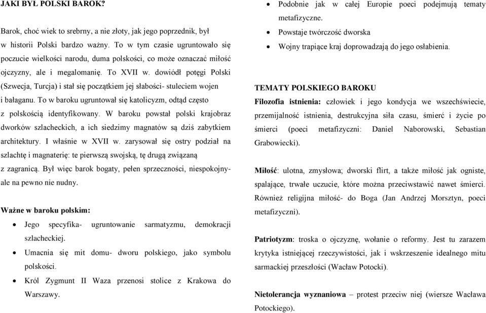 dowiódł potęgi Polski (Szwecja, Turcja) i stał się początkiem jej słabości- stuleciem wojen i bałaganu. To w baroku ugruntował się katolicyzm, odtąd często z polskością identyfikowany.