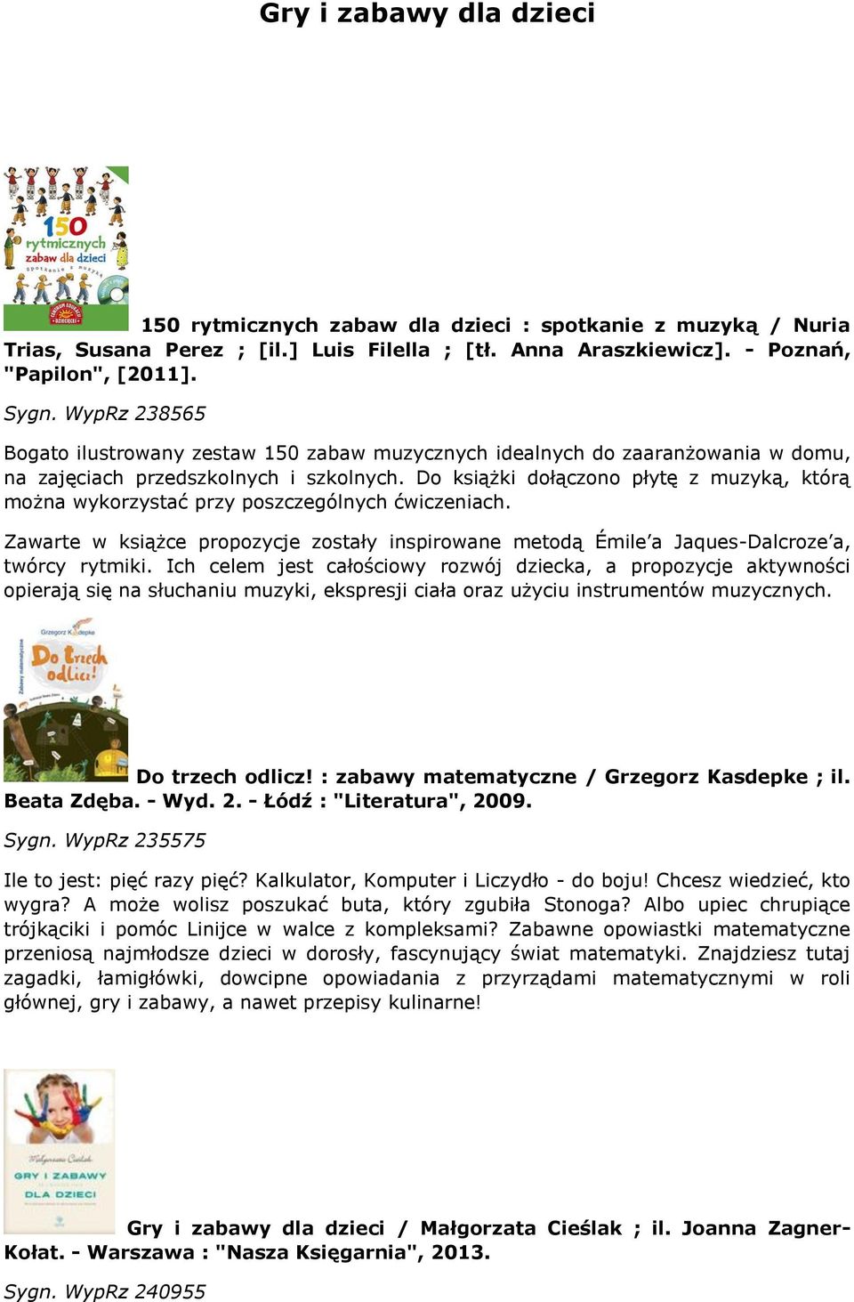 Do książki dołączono płytę z muzyką, którą można wykorzystać przy poszczególnych ćwiczeniach. Zawarte w książce propozycje zostały inspirowane metodą Émile a Jaques-Dalcroze a, twórcy rytmiki.