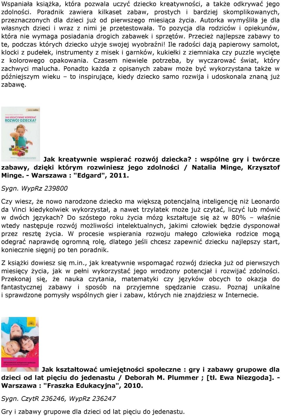 Autorka wymyśliła je dla własnych dzieci i wraz z nimi je przetestowała. To pozycja dla rodziców i opiekunów, która nie wymaga posiadania drogich zabawek i sprzętów.