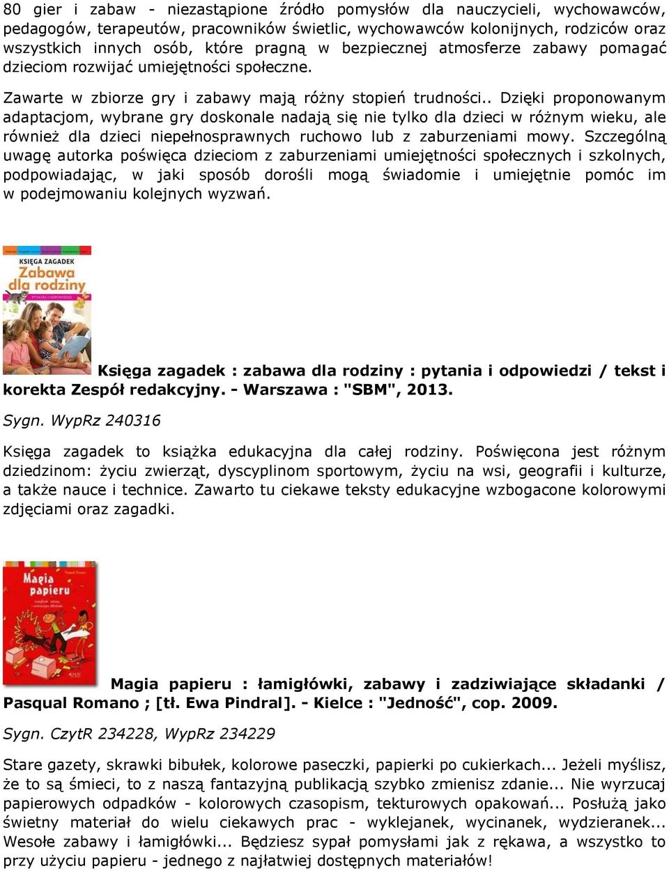 . Dzięki proponowanym adaptacjom, wybrane gry doskonale nadają się nie tylko dla dzieci w różnym wieku, ale również dla dzieci niepełnosprawnych ruchowo lub z zaburzeniami mowy.