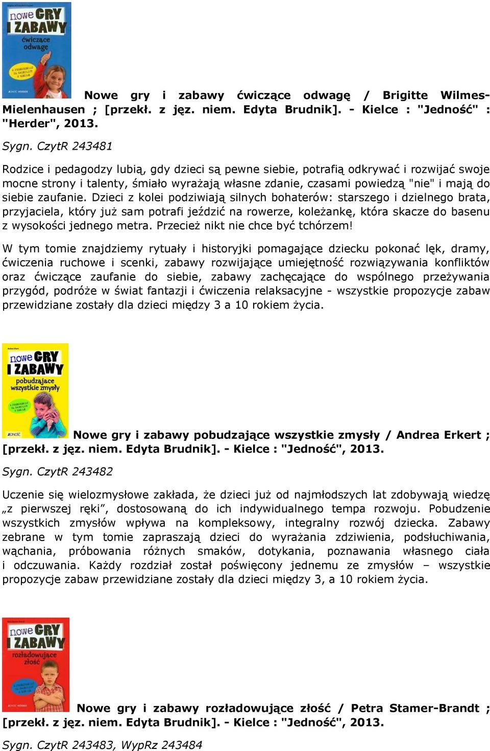 zaufanie. Dzieci z kolei podziwiają silnych bohaterów: starszego i dzielnego brata, przyjaciela, który już sam potrafi jeździć na rowerze, koleżankę, która skacze do basenu z wysokości jednego metra.