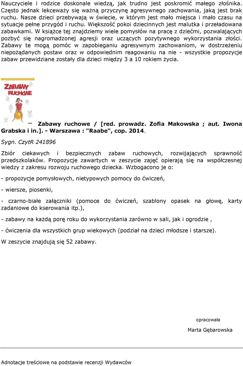 W książce tej znajdziemy wiele pomysłów na pracę z dziećmi, pozwalających pozbyć się nagromadzonej agresji oraz uczących pozytywnego wykorzystania złości.