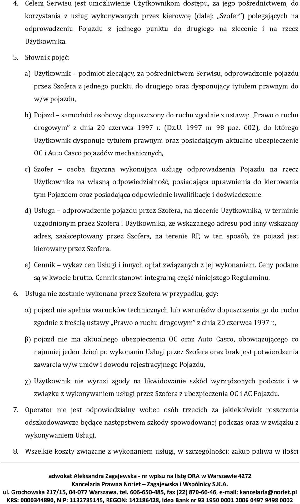 Słownik pojęć: a) Użytkownik podmiot zlecający, za pośrednictwem Serwisu, odprowadzenie pojazdu przez Szofera z jednego punktu do drugiego oraz dysponujący tytułem prawnym do w/w pojazdu, b) Pojazd