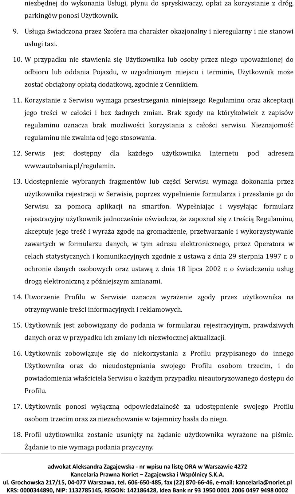 W przypadku nie stawienia się Użytkownika lub osoby przez niego upoważnionej do odbioru lub oddania Pojazdu, w uzgodnionym miejscu i terminie, Użytkownik może zostać obciążony opłatą dodatkową,