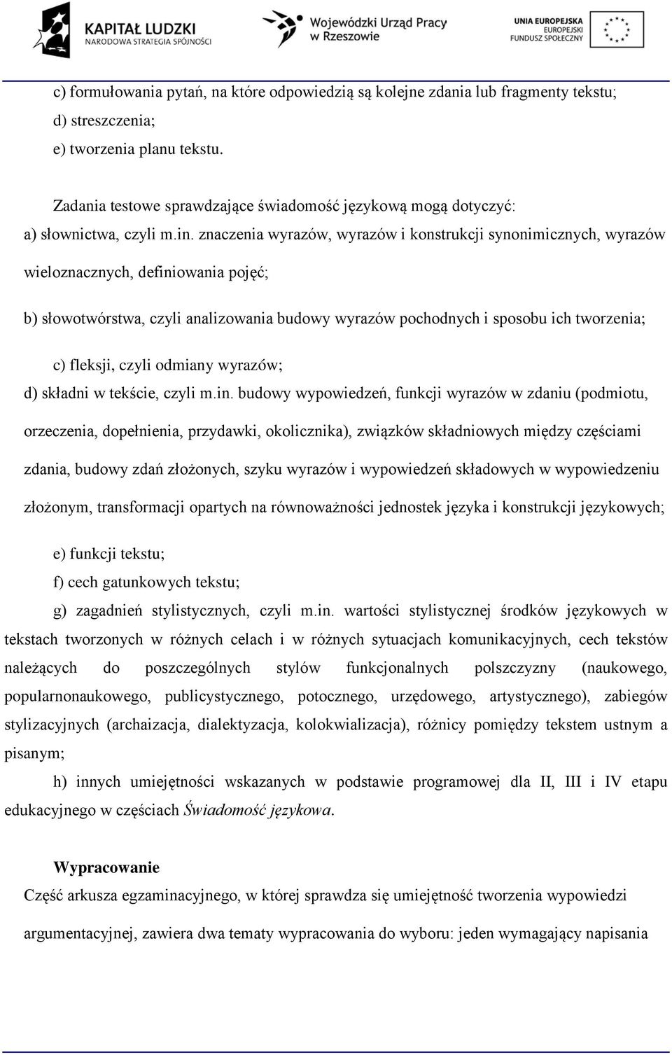 znaczenia wyrazów, wyrazów i konstrukcji synonimicznych, wyrazów wieloznacznych, definiowania pojęć; b) słowotwórstwa, czyli analizowania budowy wyrazów pochodnych i sposobu ich tworzenia; c)