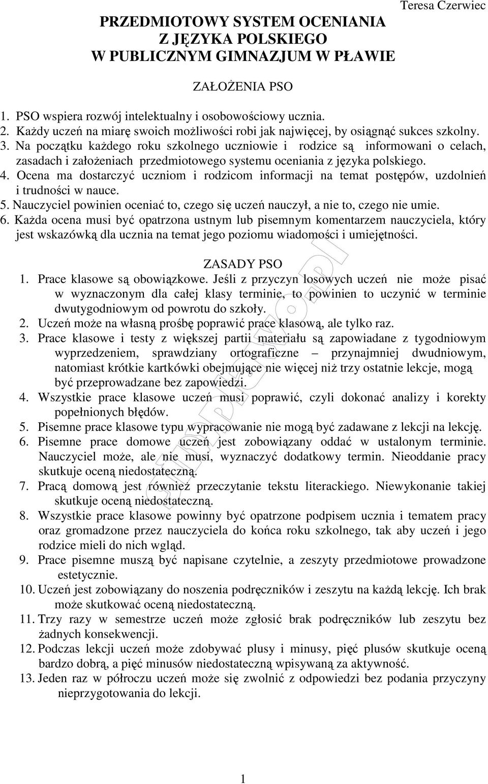 Na początku każdego roku szkolnego uczniowie i rodzice są informowani o celach, zasadach i założeniach przedmiotowego systemu oceniania z języka polskiego. 4.