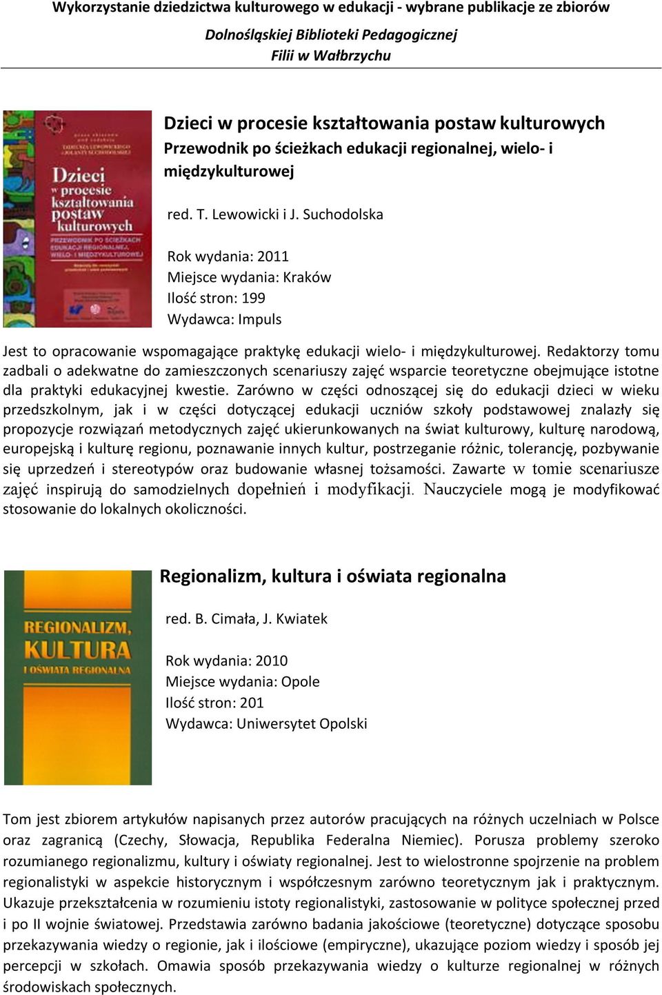 Suchodolska Rok wydania: 2011 Miejsce wydania: Kraków Ilość stron: 199 Wydawca: Impuls Jest to opracowanie wspomagające praktykę edukacji wielo- i międzykulturowej.