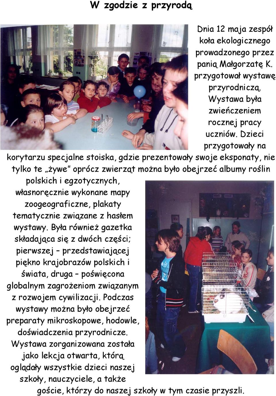 wykonane mapy zoogeograficzne, plakaty tematycznie związane z hasłem wystawy.
