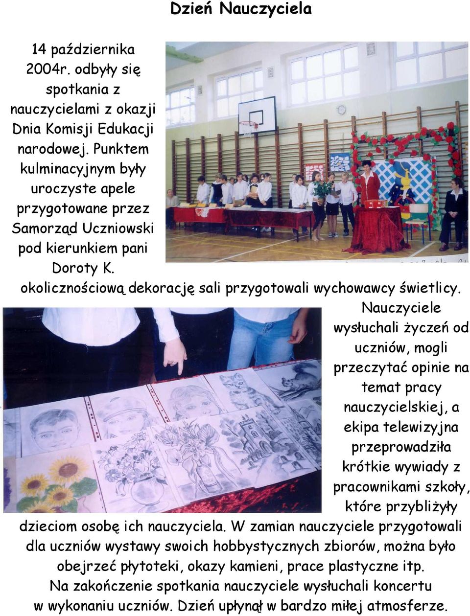 Nauczyciele wysłuchali życzeń od uczniów, mogli przeczytać opinie na temat pracy nauczycielskiej, a ekipa telewizyjna przeprowadziła krótkie wywiady z pracownikami szkoły, które przybliżyły