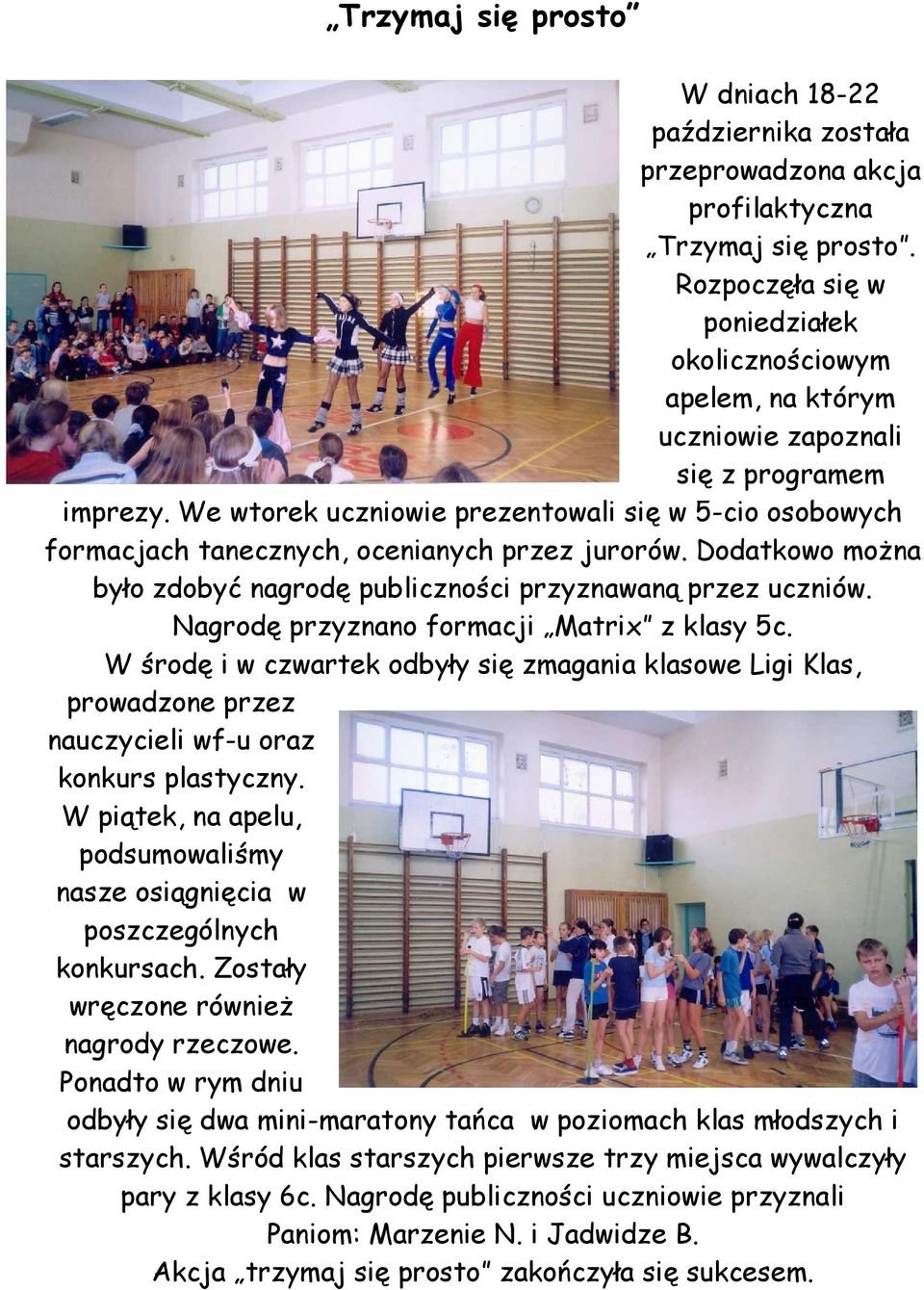 We wtorek uczniowie prezentowali się w 5-cio osobowych formacjach tanecznych, ocenianych przez jurorów. Dodatkowo można było zdobyć nagrodę publiczności przyznawaną przez uczniów.