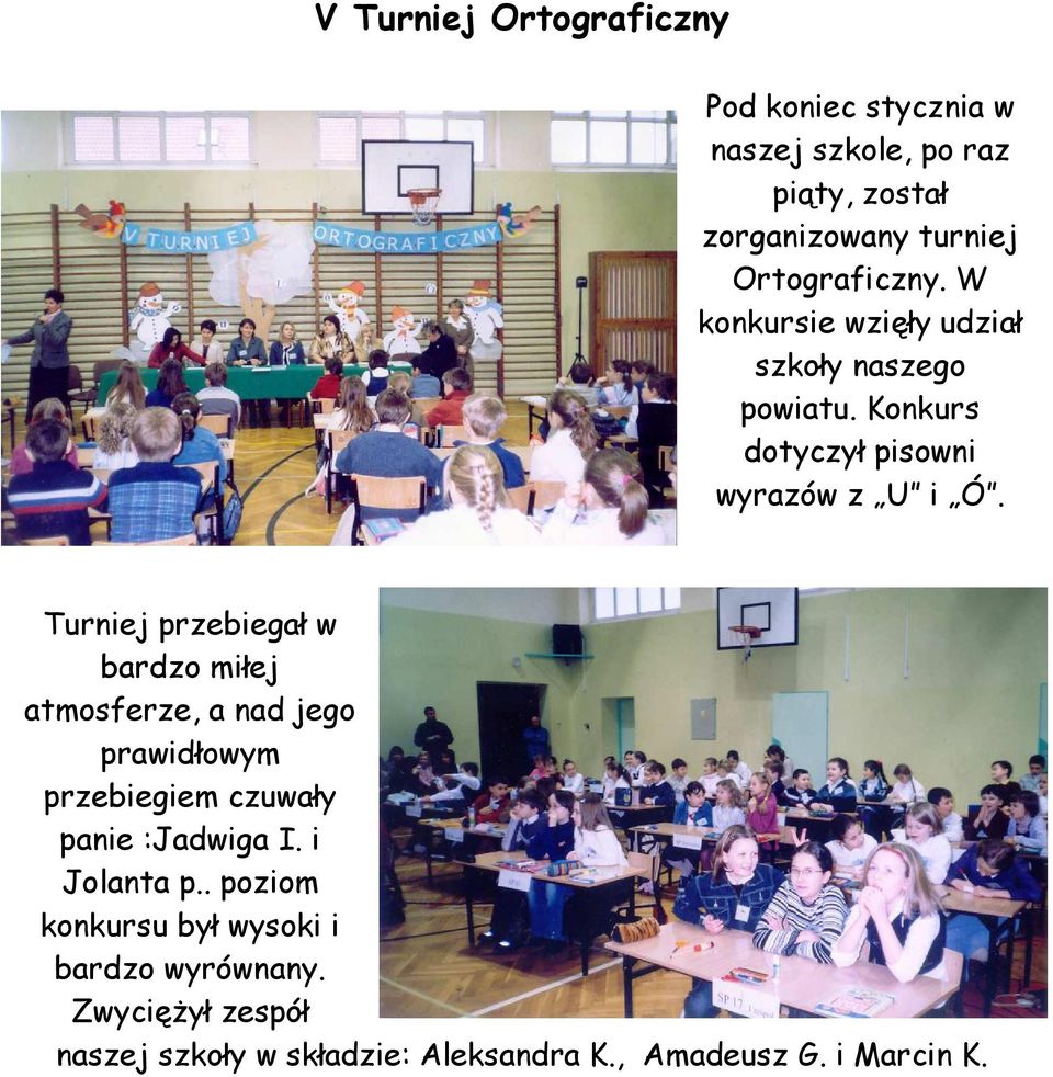 Turniej przebiegał w bardzo miłej atmosferze, a nad jego prawidłowym przebiegiem czuwały panie :Jadwiga I.