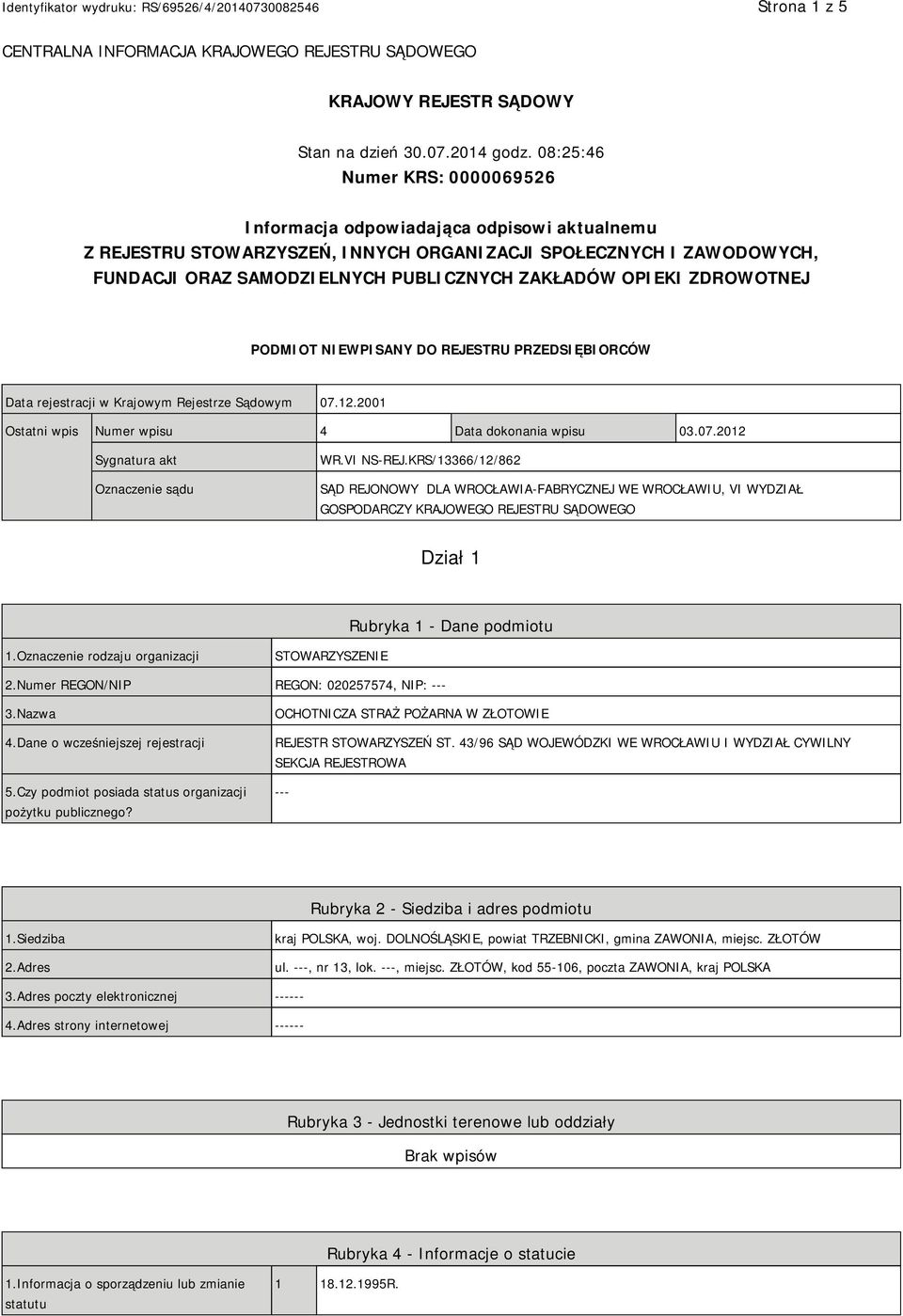 OPIEKI ZDROWOTNEJ PODMIOT NIEWPISANY DO REJESTRU PRZEDSIĘBIORCÓW Data rejestracji w Krajowym Rejestrze Sądowym 07.12.2001 Ostatni wpis Numer wpisu 4 Data dokonania wpisu 03.07.2012 Sygnatura akt Oznaczenie sądu WR.