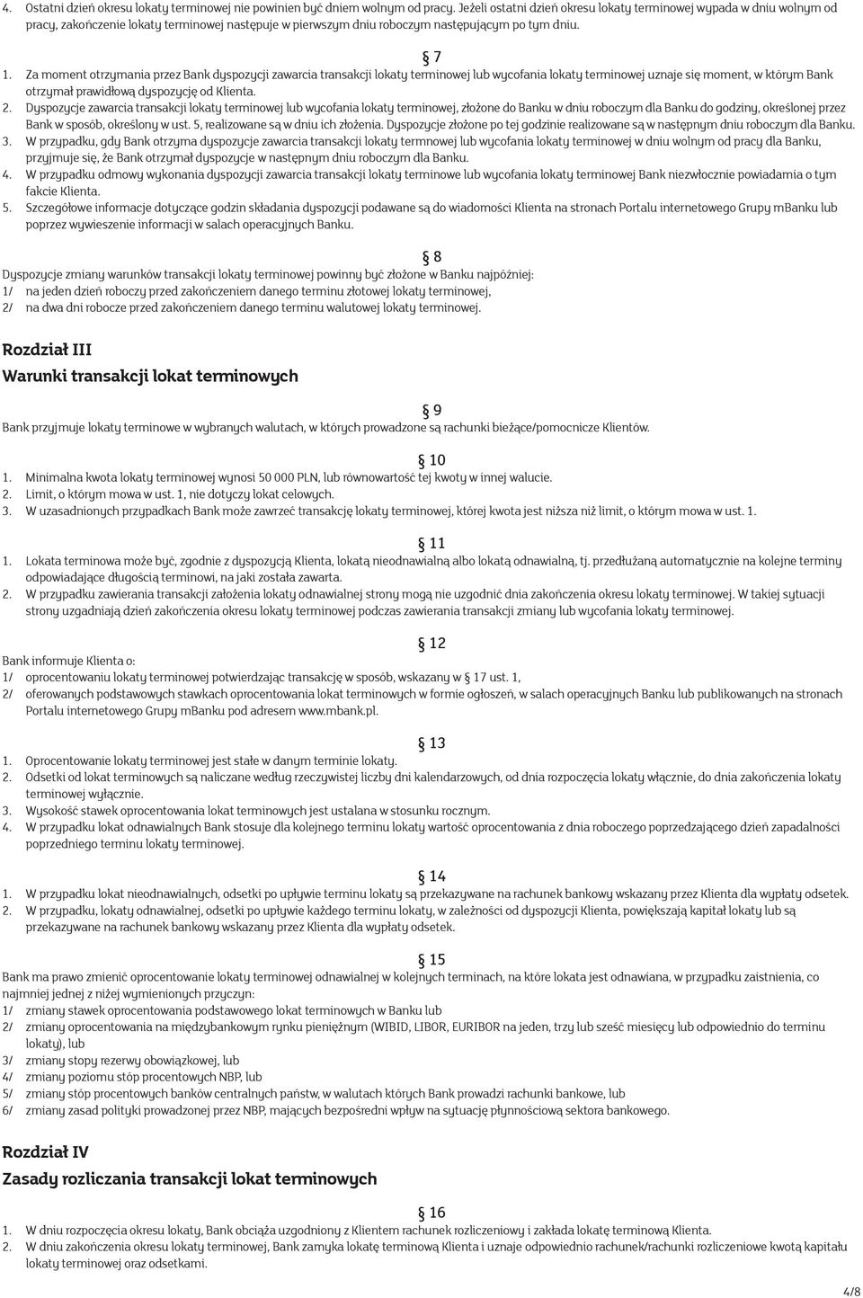 Za moment otrzymania przez Bank dyspozycji zawarcia transakcji lokaty terminowej lub wycofania lokaty terminowej uznaje się moment, w którym Bank otrzymał prawidłową dyspozycję od Klienta. 2.