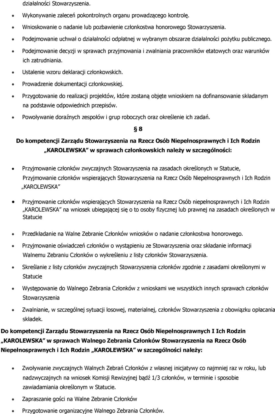 Podejmowanie decyzji w sprawach przyjmowania i zwalniania pracowników etatowych oraz warunków ich zatrudniania. Ustalenie wzoru deklaracji członkowskich. Prowadzenie dokumentacji członkowskiej.