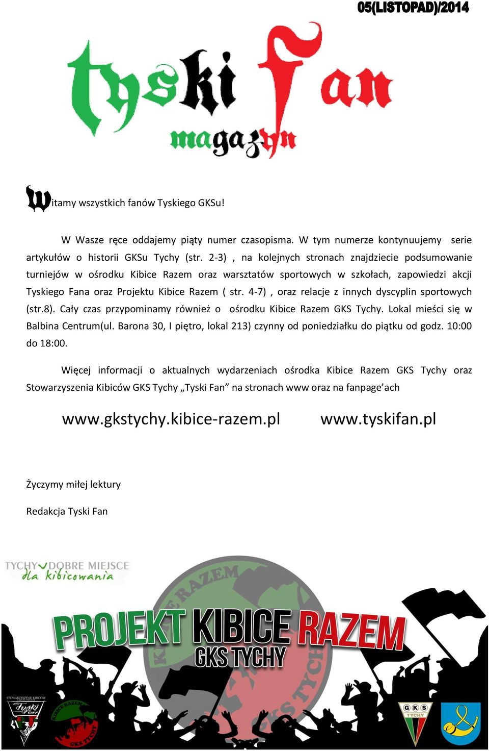 4-7), oraz relacje z innych dyscyplin sportowych (str.8). Cały czas przypominamy również o ośrodku Kibice Razem GKS Tychy. Lokal mieści się w Balbina Centrum(ul.