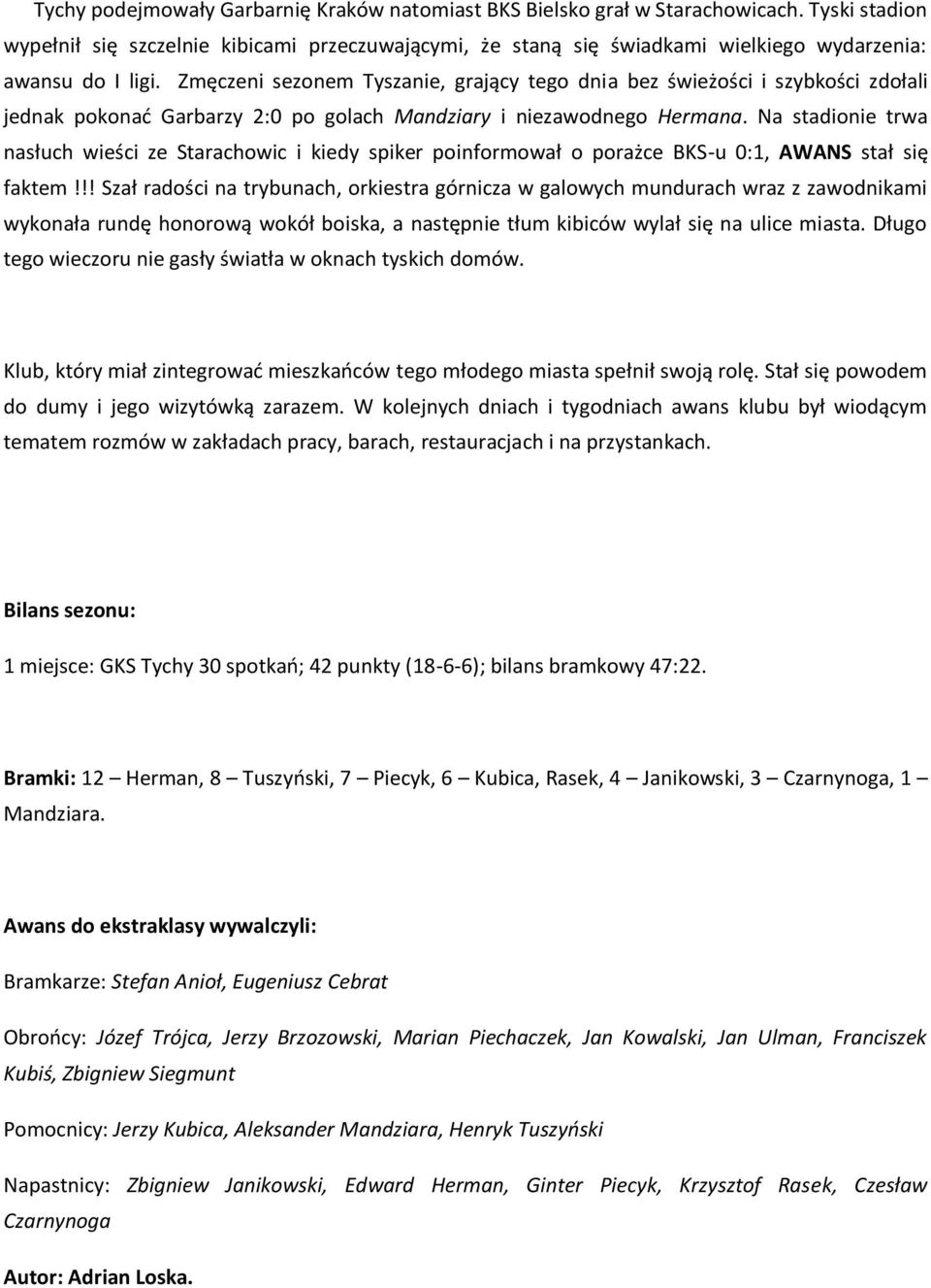 Zmęczeni sezonem Tyszanie, grający tego dnia bez świeżości i szybkości zdołali jednak pokonać Garbarzy 2:0 po golach Mandziary i niezawodnego Hermana.