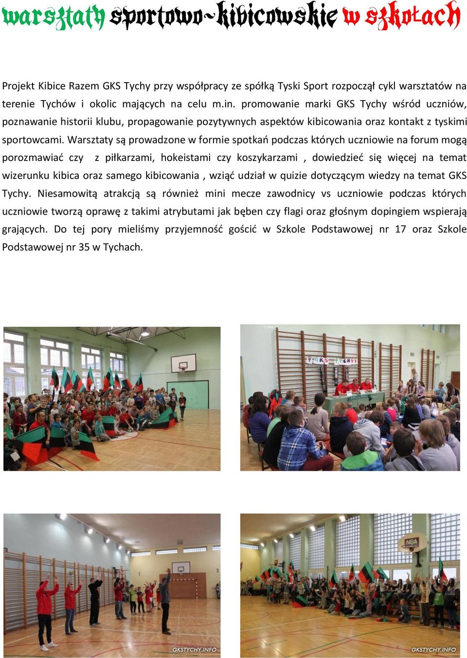 Warsztaty są prowadzone w formie spotkań podczas których uczniowie na forum mogą porozmawiać czy z piłkarzami, hokeistami czy koszykarzami, dowiedzieć się więcej na temat wizerunku kibica oraz samego