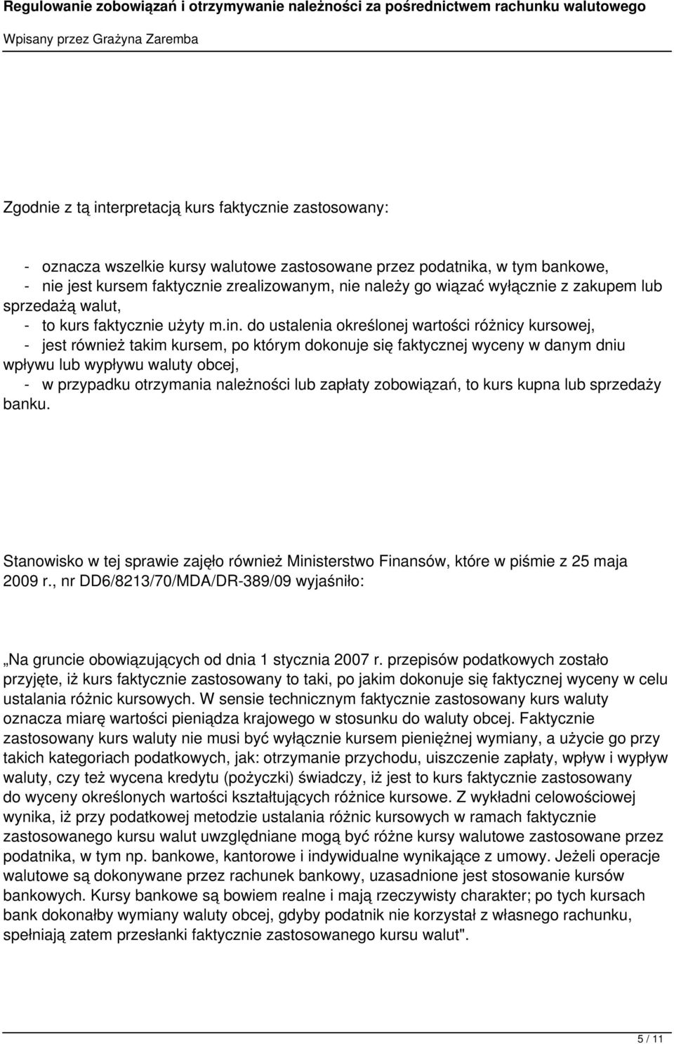 do ustalenia określonej wartości różnicy kursowej, - jest również takim kursem, po którym dokonuje się faktycznej wyceny w danym dniu wpływu lub wypływu waluty obcej, - w przypadku otrzymania