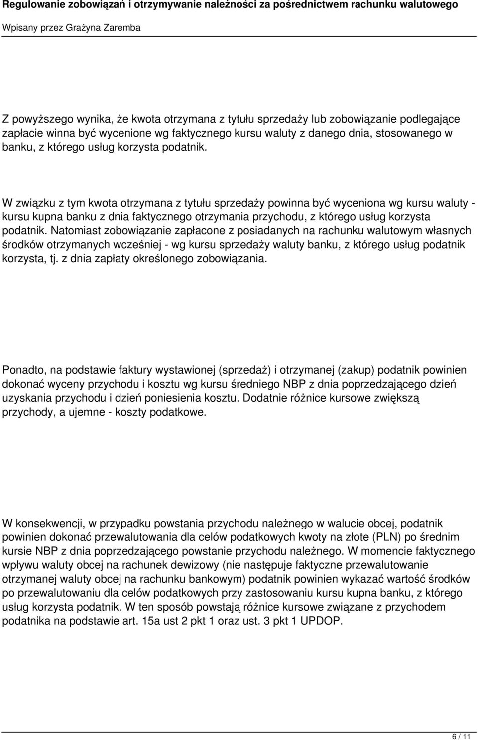 W związku z tym kwota otrzymana z tytułu sprzedaży powinna być wyceniona wg kursu waluty - kursu kupna banku z dnia faktycznego otrzymania przychodu, z którego usług  Natomiast zobowiązanie zapłacone