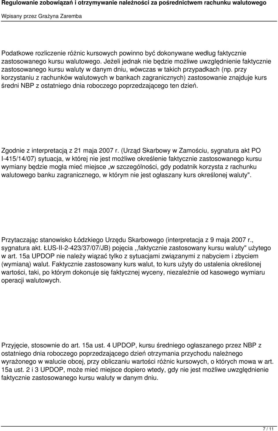 przy korzystaniu z rachunków walutowych w bankach zagranicznych) zastosowanie znajduje kurs średni NBP z ostatniego dnia roboczego poprzedzającego ten dzień. Zgodnie z interpretacją z 21 maja 2007 r.