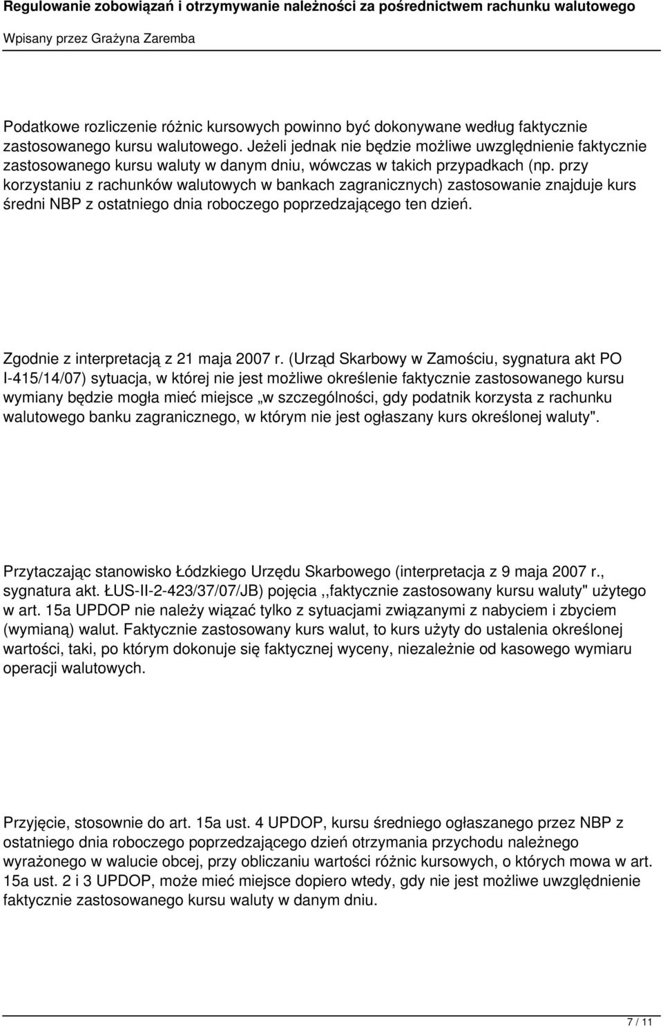 przy korzystaniu z rachunków walutowych w bankach zagranicznych) zastosowanie znajduje kurs średni NBP z ostatniego dnia roboczego poprzedzającego ten dzień. Zgodnie z interpretacją z 21 maja 2007 r.