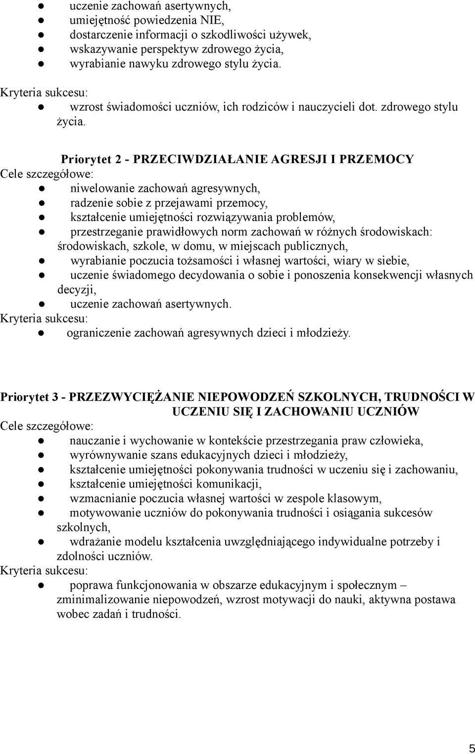 Priorytet 2 - PRZECIWDZIAŁANIE AGRESJI I PRZEMOCY niwelowanie zachowań agresywnych, radzenie sobie z przejawami przemocy, kształcenie umiejętności rozwiązywania problemów, przestrzeganie prawidłowych