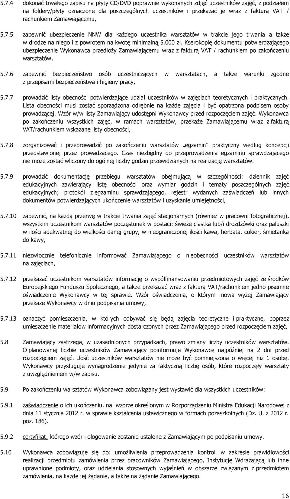 Kserokopię dokumentu potwierdzającego ubezpieczenie Wykonawca przedłoży Zamawiającemu wraz z fakturą VAT / rachunkiem po zakończeniu warsztatów, 5.7.