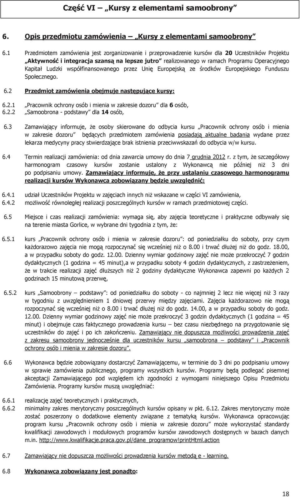 Ludzki współfinansowanego przez Unię Europejską ze środków Europejskiego Funduszu Społecznego. 6.2 Przedmiot zamówienia obejmuje następujące kursy: 6.2.1 Pracownik ochrony osób i mienia w zakresie dozoru dla 6 osób, 6.