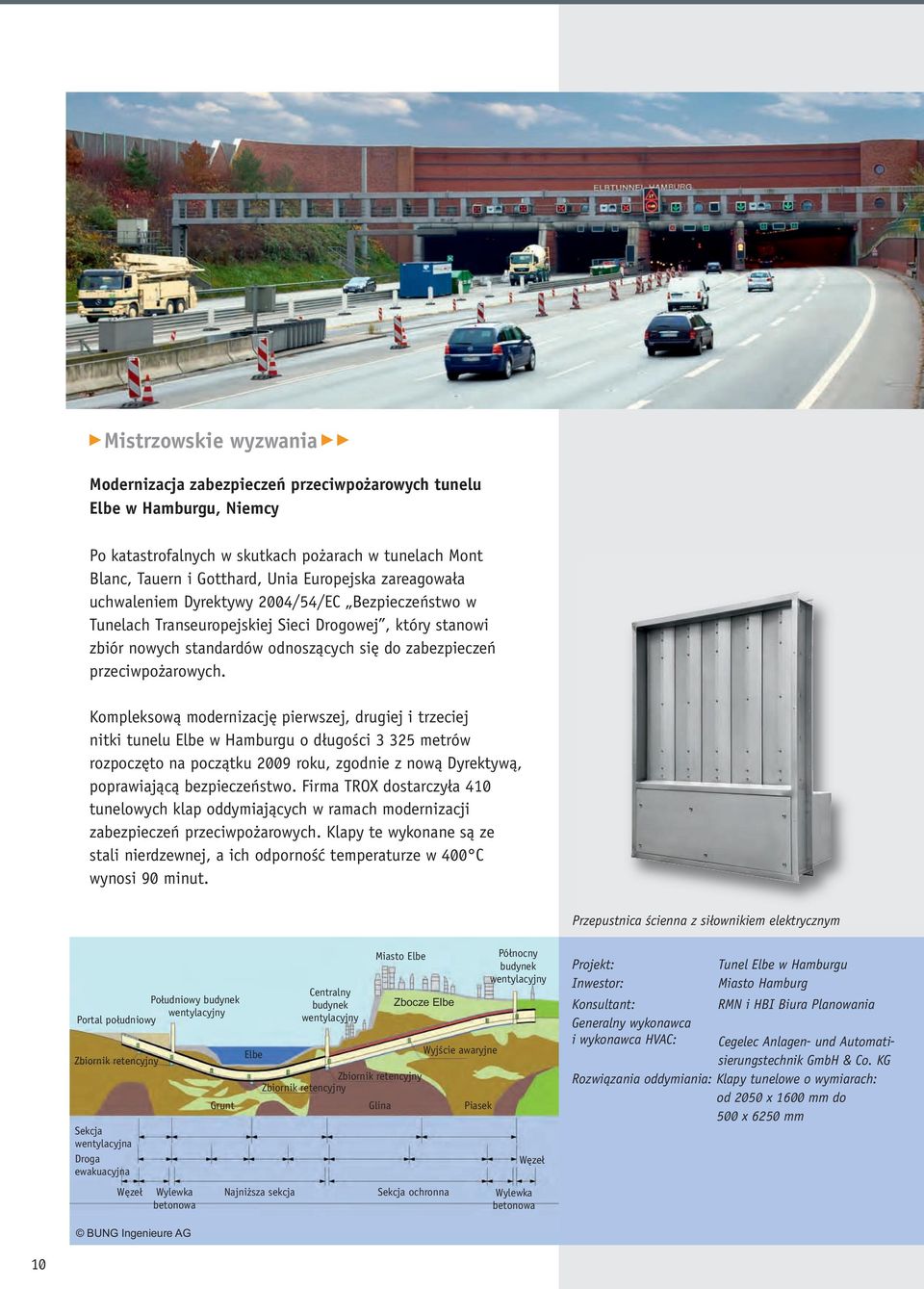 Kompleksową modernizację pierwszej, drugiej i trzeciej nitki tunelu Elbe w Hamburgu o długości 3 325 metrów rozpoczęto na początku 2009 roku, zgodnie z nową Dyrektywą, poprawiającą bezpieczeństwo.