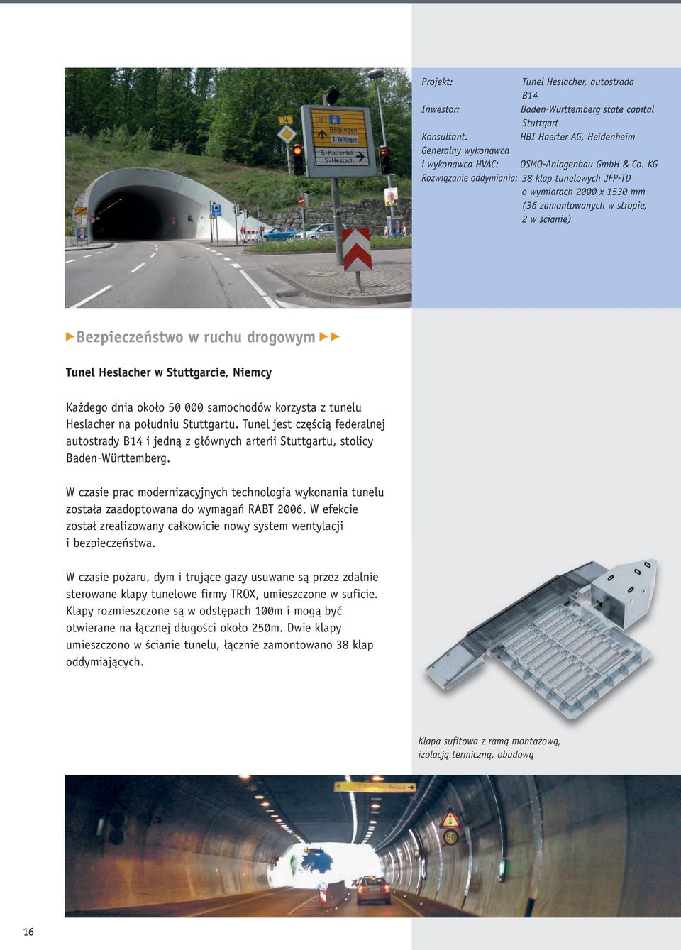 dnia około 50 000 samochodów korzysta z tunelu Heslacher na południu Stuttgartu. Tunel jest częścią federalnej autostrady B14 i jedną z głównych arterii Stuttgartu, stolicy Baden-Württemberg.