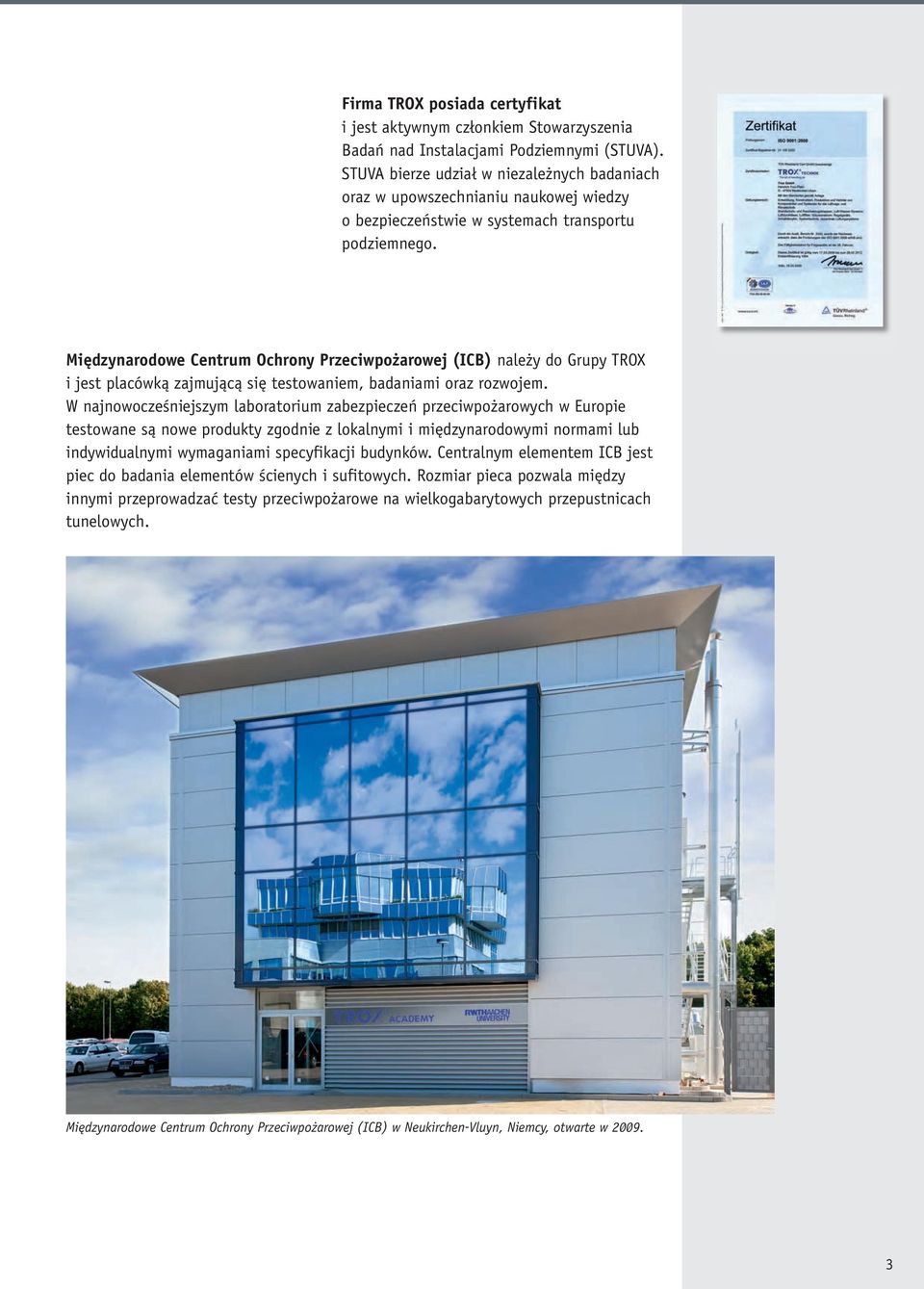 Międzynarodowe Centrum Ochrony Przeciwpożarowej (ICB) należy do Grupy TROX i jest placówką zajmującą się testowaniem, badaniami oraz rozwojem.