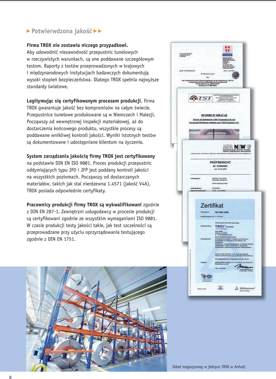 Legitymując się certyfikowanym procesem produkcji, firma TROX gwarantuje jakość bez kompromisów na całym świecie. Przepustnice tunelowe produkowane są w Niemczech i Malezji.
