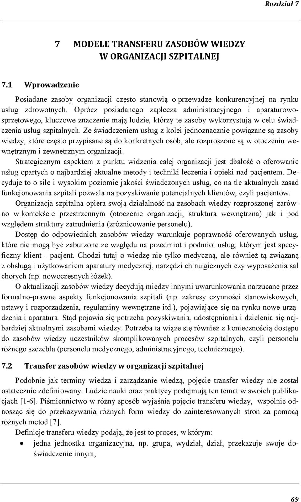 Ze świadczeniem usług z kolei jednoznacznie powiązane są zasoby wiedzy, które często przypisane są do konkretnych osób, ale rozproszone są w otoczeniu wewnętrznym i zewnętrznym organizacji.