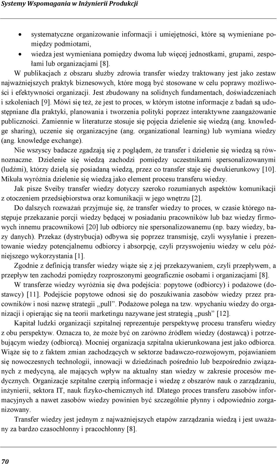 W publikacjach z obszaru służby zdrowia transfer wiedzy traktowany jest jako zestaw najważniejszych praktyk biznesowych, które mogą być stosowane w celu poprawy możliwości i efektywności organizacji.