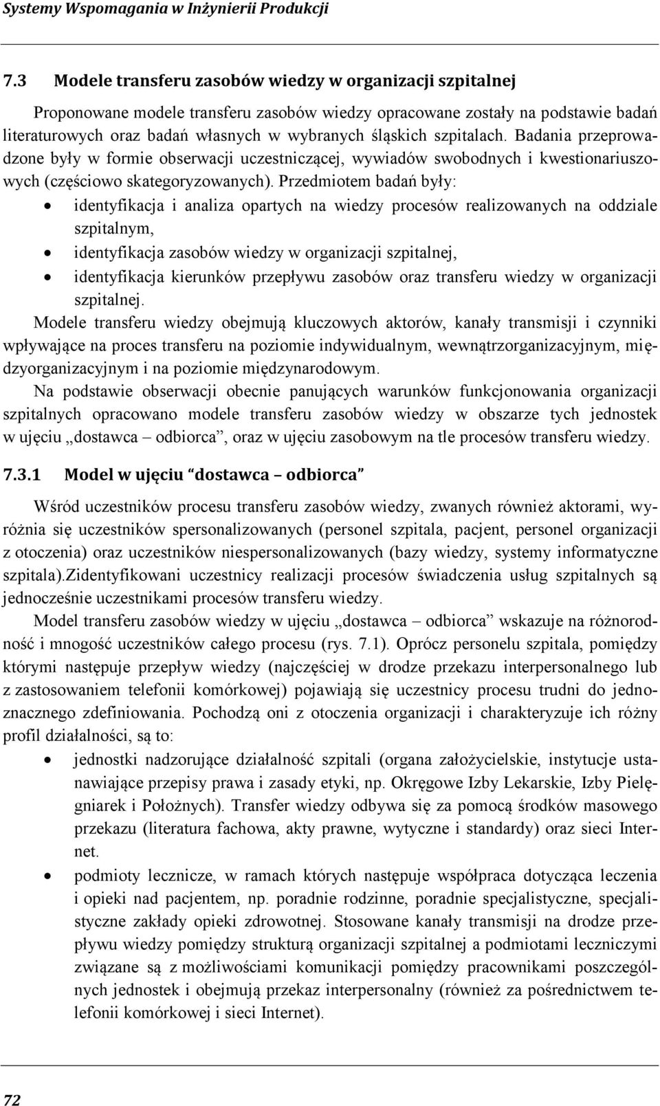 szpitalach. Badania przeprowadzone były w formie obserwacji uczestniczącej, wywiadów swobodnych i kwestionariuszowych (częściowo skategoryzowanych).