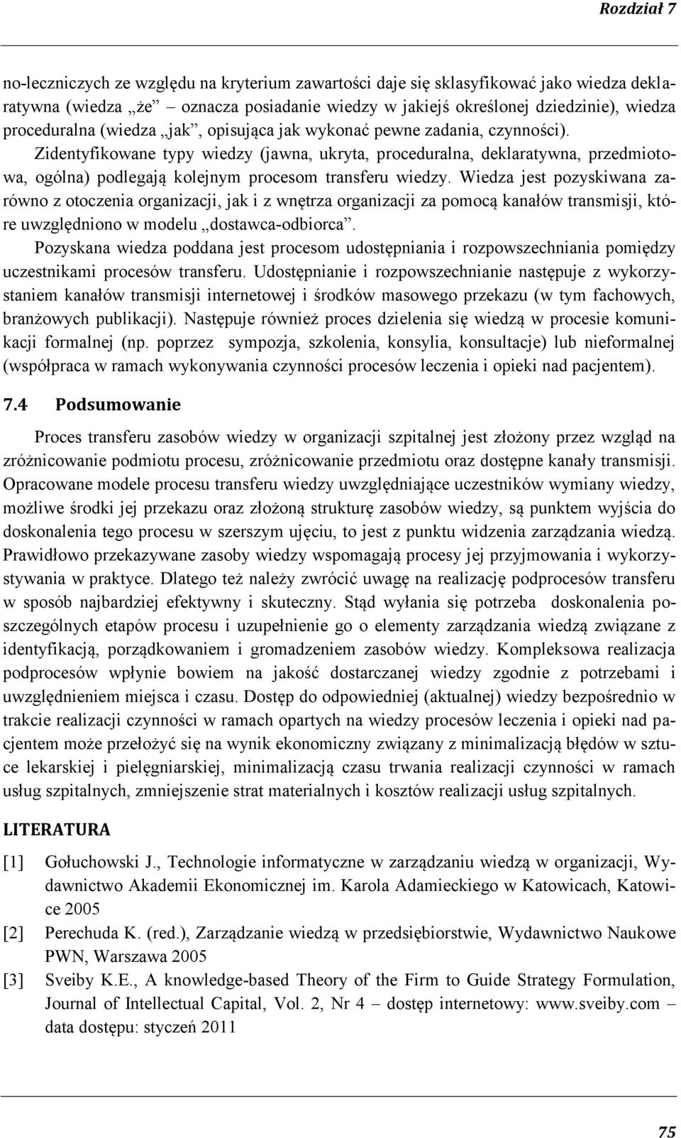 Wiedza jest pozyskiwana zarówno z otoczenia organizacji, jak i z wnętrza organizacji za pomocą kanałów transmisji, które uwzględniono w modelu dostawca-odbiorca.