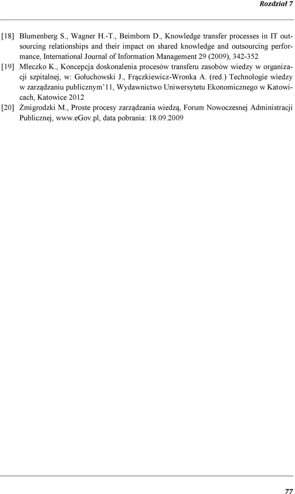 Information Management 29 (2009), 342-352 [19] Mleczko K., Koncepcja doskonalenia procesów transferu zasobów wiedzy w organizacji szpitalnej, w: Gołuchowski J.