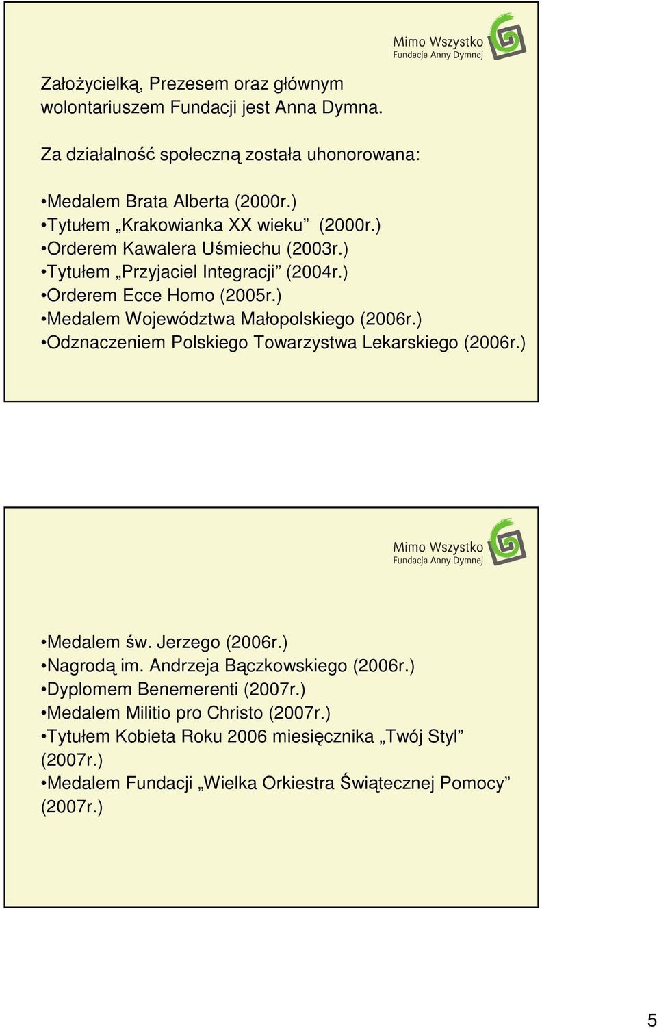 ) Medalem Województwa Małopolskiego (2006r.) Odznaczeniem Polskiego Towarzystwa Lekarskiego (2006r.) Medalem św. Jerzego (2006r.) Nagrodą im.