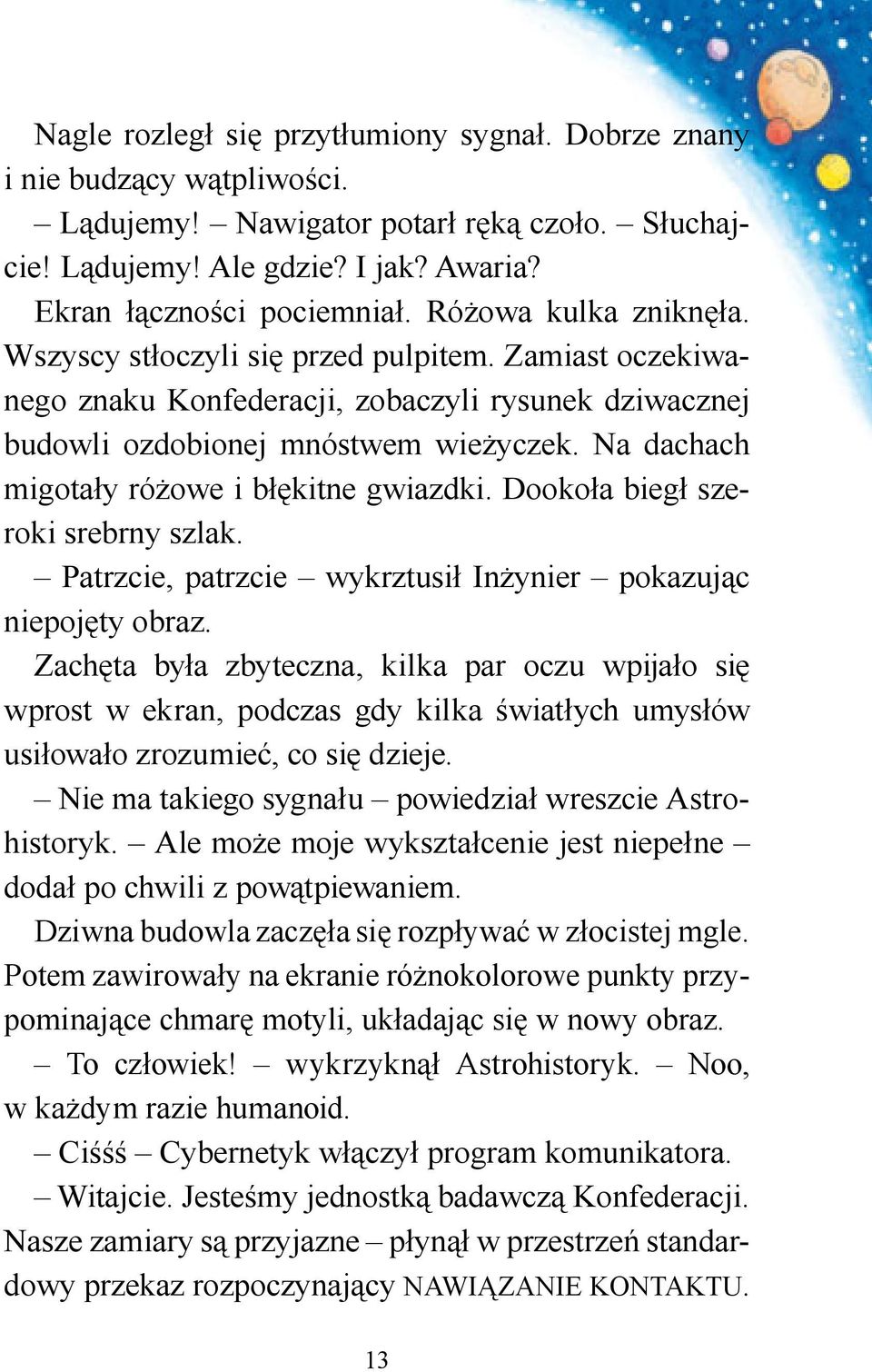 Na dachach migotały różowe i błękitne gwiazdki. Dookoła biegł szeroki srebrny szlak. Patrzcie, patrzcie wykrztusił Inżynier pokazując niepojęty obraz.