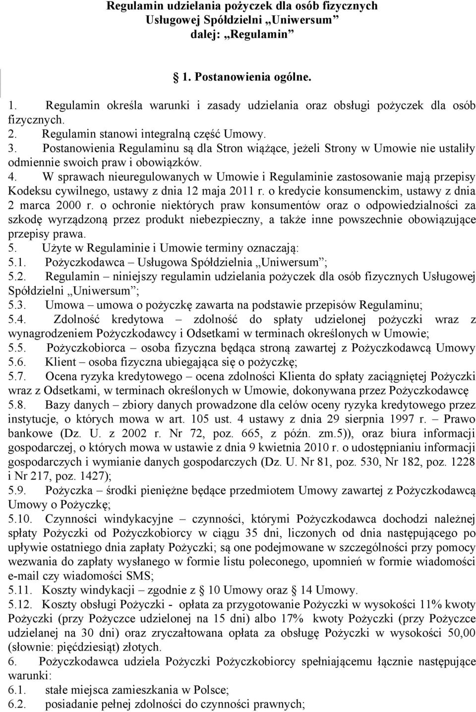 W sprawach nieuregulowanych w Umowie i Regulaminie zastosowanie mają przepisy Kodeksu cywilnego, ustawy z dnia 12 maja 2011 r. o kredycie konsumenckim, ustawy z dnia 2 marca 2000 r.