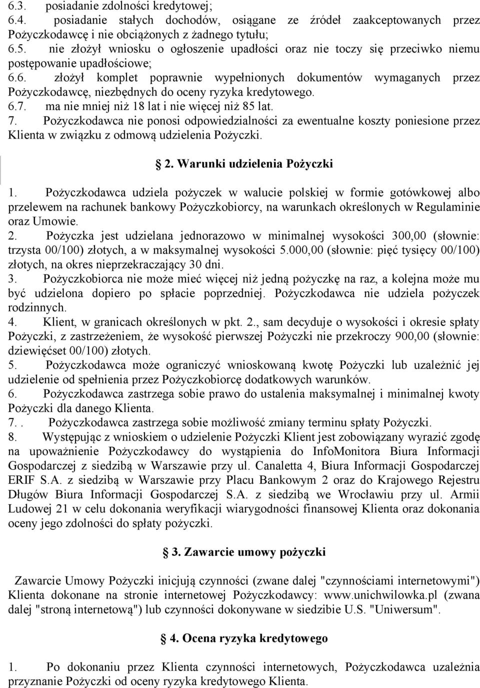 6. złożył komplet poprawnie wypełnionych dokumentów wymaganych przez Pożyczkodawcę, niezbędnych do oceny ryzyka kredytowego. 6.7. ma nie mniej niż 18 lat i nie więcej niż 85 lat. 7.