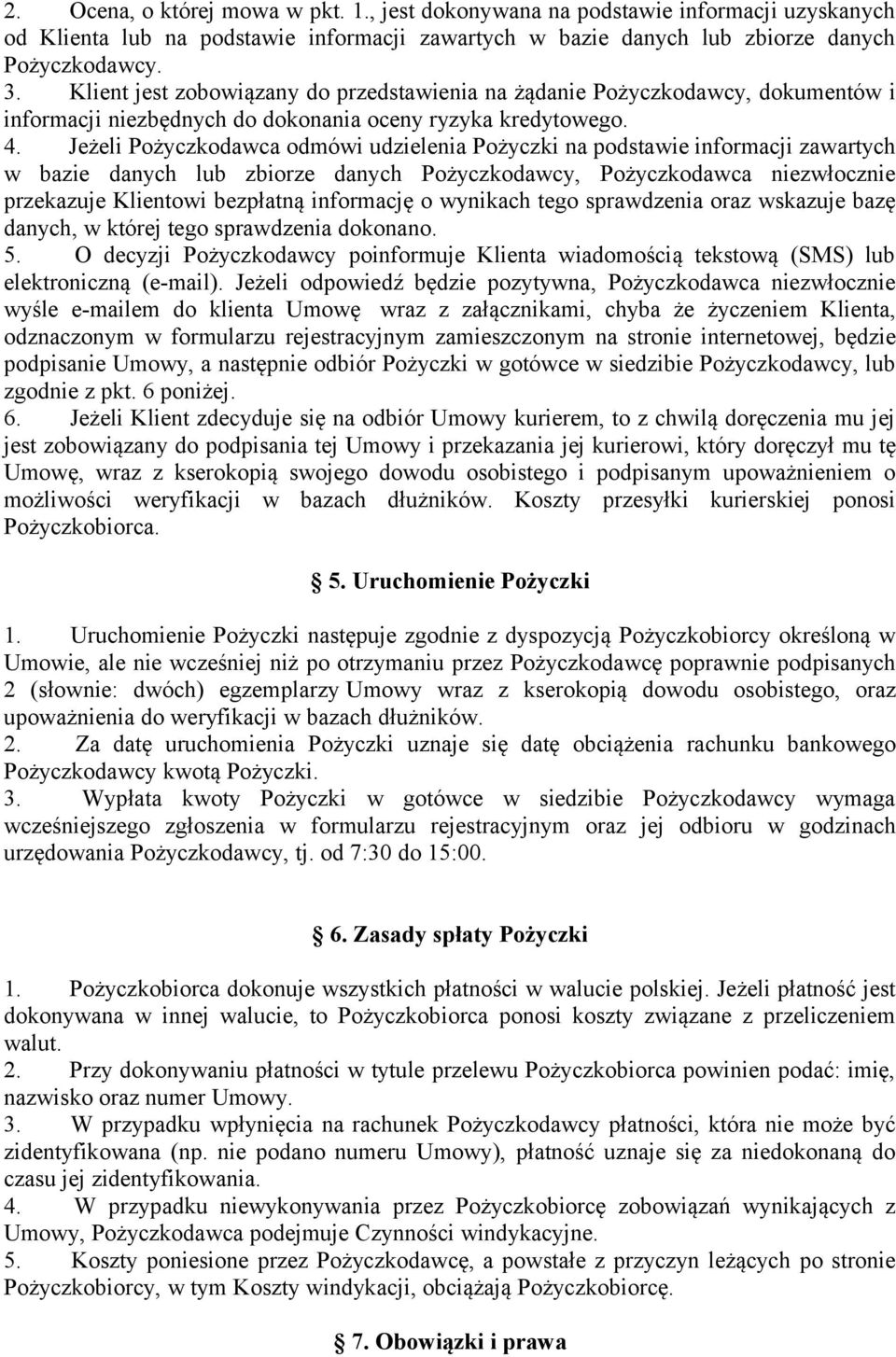 Jeżeli Pożyczkodawca odmówi udzielenia Pożyczki na podstawie informacji zawartych w bazie danych lub zbiorze danych Pożyczkodawcy, Pożyczkodawca niezwłocznie przekazuje Klientowi bezpłatną informację