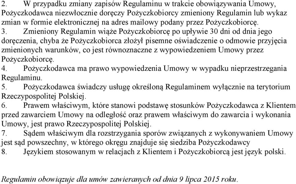 Zmieniony Regulamin wiąże Pożyczkobiorcę po upływie 30 dni od dnia jego doręczenia, chyba że Pożyczkobiorca złożył pisemne oświadczenie o odmowie przyjęcia zmienionych warunków, co jest równoznaczne